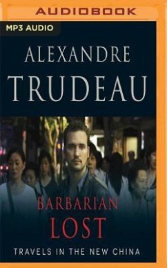 Barbarian Lost: Travels in the New China - Trudeau, Alexandre