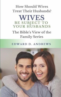 Wives Be Subject to Your Husbands: How Should Wives Treat Their Husbands? - Andrews, Edward D.