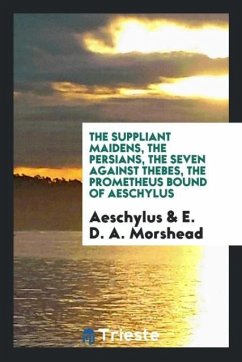 The suppliant maidens, the Persians, the seven against Thebes, the Prometheus bound of Aeschylus - Aeschylus; Morshead, E. D. A.