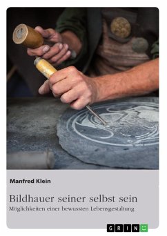 Bildhauer seiner selbst sein. Möglichkeiten einer bewussten Lebensgestaltung - Klein, Manfred