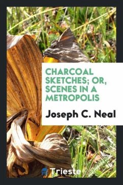 Charcoal sketches; or, Scenes in a metropolis - Neal, Joseph C.