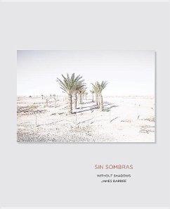 Sin Sombras / Without Shadows: A Search for the Meaning of Life, If There Is One, in the California Desert in Photographs and Stories - Barbee, James