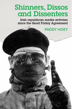 Shinners, Dissos and Dissenters: Irish Republican Media Activism Since the Good Friday Agreement - Hoey, Paddy