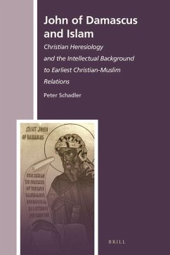 John of Damascus and Islam: Christian Heresiology and the Intellectual Background to Earliest Christian-Muslim Relations - Schadler, Peter