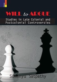Will to Argue: Studies in Late Colonial and Postcolonial Controversies - Satpathy, Sumanyu