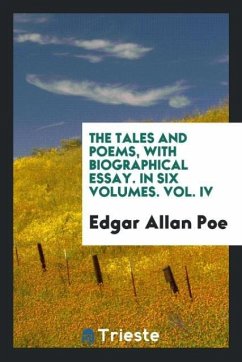 The Tales and poems, with biographical essay. In six volumes. Vol. IV - Poe, Edgar Allan