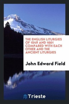 The English liturgies of 1549 and 1661 compared with each other and the ancient liturgies - Field, John Edward