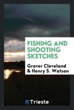 Fishing and shooting sketches - Cleveland, Grover; Watson, Henry S.