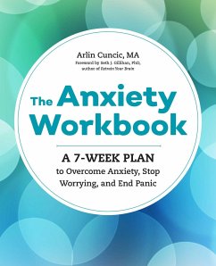 The Anxiety Workbook: A 7-Week Plan to Overcome Anxiety, Stop Worrying, and End Panic - Cuncic, Arlin