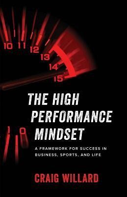The High Performance Mindset: A Framework for Success in Business, Sports, and Life The High Performance Mindset: A Framework for Success in Business, Sports, and Life