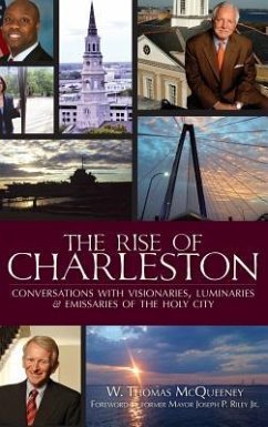 The Rise of Charleston: Conversations with Visionaries, Luminaries & Emissaries of the Holy City - McQueeney, W. Thomas