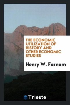 The economic utilization of history and other economic studies - Farnam, Henry W.