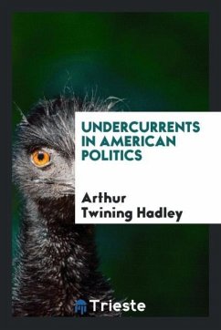 Undercurrents in American politics - Hadley, Arthur Twining