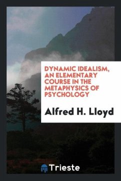 Dynamic idealism, an elementary course in the metaphysics of psychology - Lloyd, Alfred H.