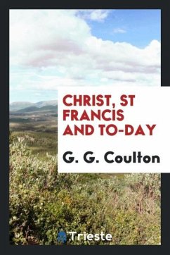 Christ, St Francis and to-day - Coulton, G. G.