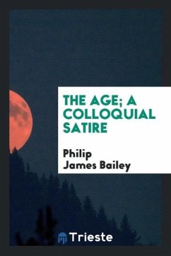 The age; A colloquial satire - Bailey, Philip James