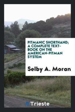 Pitmanic Shorthand; a complete text-book on the American-Pitman system - Moran, Selby A.