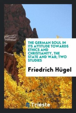 The German soul in its attitude towards ethics and Christianity, the state and war; two studies - Hügel, Friedrich
