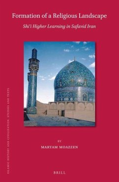 Formation of a Religious Landscape: Shi'i Higher Learning in Safavid Iran - Moazzen, Maryam
