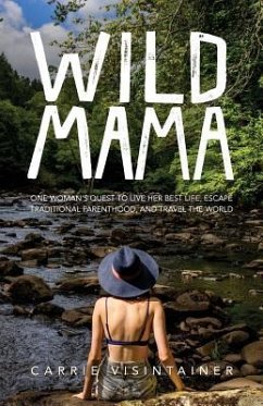 Wild Mama: One Woman's Quest to Live Her Best Life, Escape Traditional Parenthood, and Travel the World - Catalog, Thought; Visintainer, Carrie