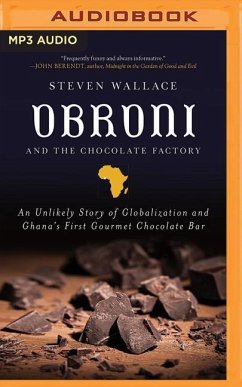 Obroni and the Chocolate Factory: An Unlikely Story of Globalization and Ghana's First Chocolate Bar - Wallace, Steven