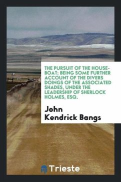 The pursuit of the house-boat; being some further account of the divers doings of the Associated Shades, under the leadership of Sherlock Holmes, Esq. - Bangs, John Kendrick