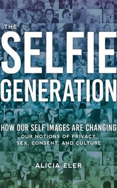 The Selfie Generation: How Our Self Images Are Changing Our Notions of Privacy, Sex, Consent, and Culture - Eler, Alicia