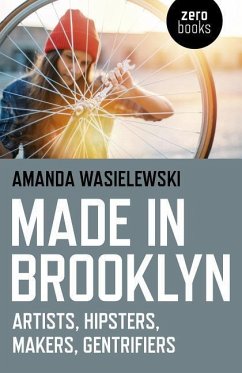 Made in Brooklyn: Artists, Hipsters, Makers, and Gentrification - Wasielewski, Amanda