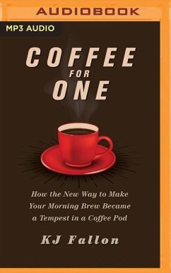 Coffee for One: How the New Way to Make Your Morning Brew Became a Tempest in a Coffee Pod - Fallon, K. J.