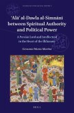 'Al&#257;' Al-Dawla Al-Simn&#257;n&#299; Between Spiritual Authority and Political Power: A Persian Lord and Intellectual in the Heart of the Ilkhanate