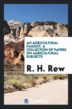 An agricultural faggot. A collection of papers on agricultural subjects - Rew, R. H.