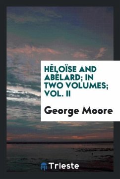 Héloïse and Abélard; in two Volumes; Vol. II - Moore, George