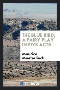 The blue bird; a fairy play in five acts - Maeterlinck, Maurice