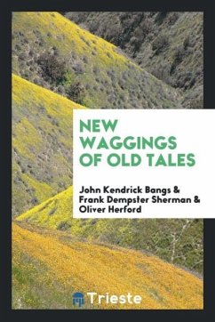 New waggings of old tales - Bangs, John Kendrick; Sherman, Frank Dempster; Herford, Oliver