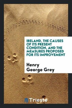 Ireland, the causes of its present condition, and the measures proposed for its improvement - Grey, Henry George