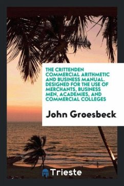 The Crittenden commercial arithmetic and business manual. Designed for the use of merchants, business men, academies, and commercial colleges