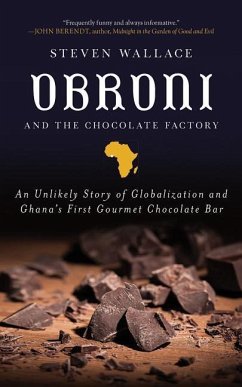 Obroni and the Chocolate Factory: An Unlikely Story of Globalization and Ghana's First Chocolate Bar - Wallace, Steven