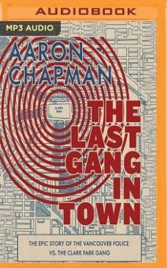The Last Gang in Town: The Epic Story of the Vancouver Police vs. the Clark Park Gang - Chapman, Aaron