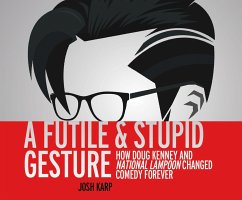 A Futile and Stupid Gesture: How Doug Kenney and National Lampoon Changed Comedy Forever - Karp, Josh