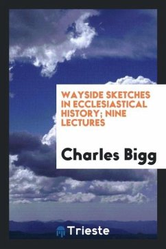 Wayside sketches in ecclesiastical history; Nine Lectures - Bigg, Charles