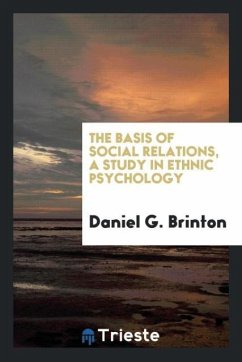 The basis of social relations, a study in ethnic psychology - Brinton, Daniel G.