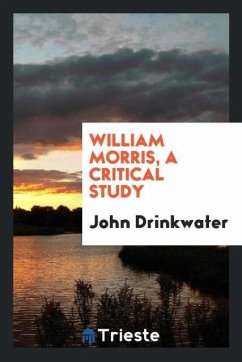 William Morris, a critical study - Drinkwater, John