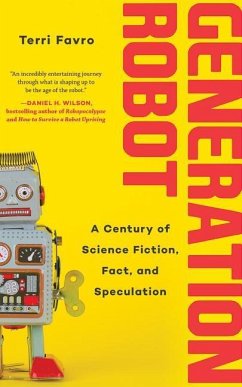 Generation Robot: A Century of Science Fiction, Fact, and Speculation - Favro, Terri