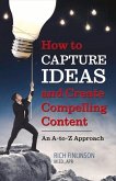 How to Capture Ideas and Create Compelling Content: An A-To-Z Approach Volume 1