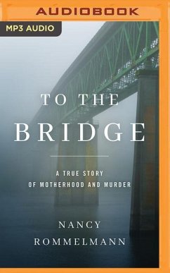 To the Bridge: A True Story of Motherhood and Murder - Rommelmann, Nancy