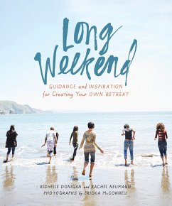 Long Weekend: Guidance and Inspiration for Creating Your Own Personal Retreat - Donigan, Richelle Sigele; Neumann, Rachel