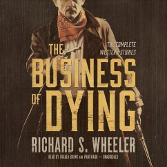 The Business of Dying: The Complete Western Stories - Wheeler, Richard S.