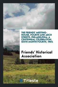 The Friends' Meeting-house, Fourth and Arch Streets, Philadelphia; a centennial celebration, sixth month fourth, 1904 - Association, Friends' Historical