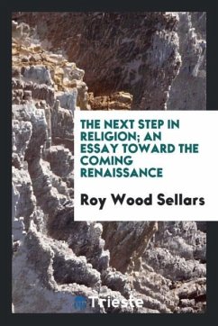 The next step in religion; an essay toward the coming renaissance - Sellars, Roy Wood