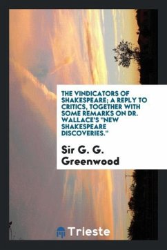 The vindicators of Shakespeare; a reply to critics, together with some remarks on Dr. Wallace's &quote;New Shakespeare discoveries.&quote;